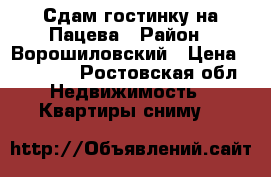 Сдам гостинку на Пацева › Район ­ Ворошиловский › Цена ­ 11 000 - Ростовская обл. Недвижимость » Квартиры сниму   